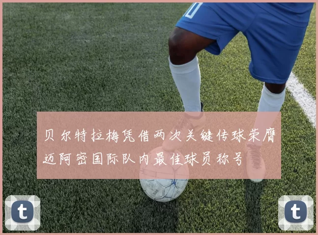 贝尔特拉梅凭借两次关键传球荣膺迈阿密国际队内最佳球员称号