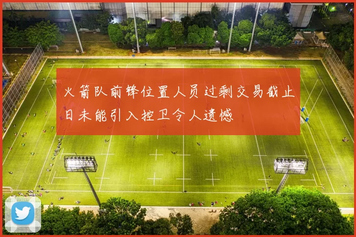 火箭队前锋位置人员过剩交易截止日未能引入控卫令人遗憾